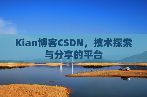 Kian博客CSDN，技术探索与分享的平台